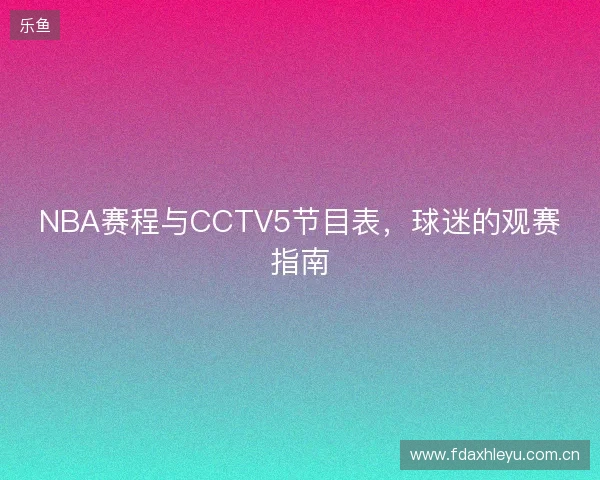 NBA赛程与CCTV5节目表，球迷的观赛指南